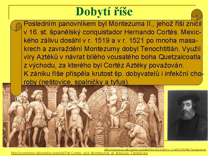 Dobytí říše Posledním panovníkem byl Montezuma II. , jehož říši zničil v 16. st.