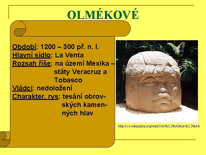 OLMÉKOVÉ Období: 1200 – 300 př. n. l. Hlavní sídlo: La Venta Rozsah říše: