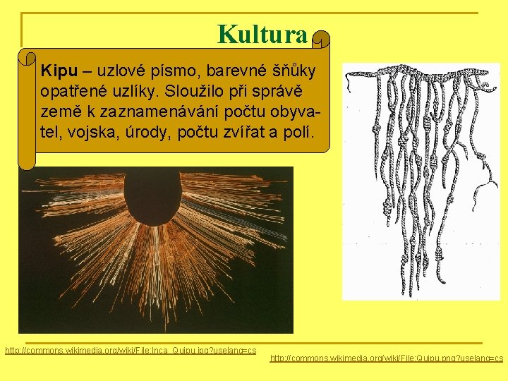 Kultura Kipu – uzlové písmo, barevné šňůky opatřené uzlíky. Sloužilo při správě země k