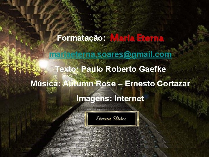 Formatação: Maria Eterna mariaeterna. soares@gmail. com Texto: Paulo Roberto Gaefke Música: Autumn Rose –