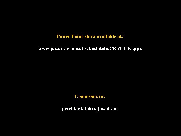 Power Point-show available at: www. jus. uit. no/ansatte/keskitalo/CRM-TSC. pps Comments to: petri. keskitalo@jus. uit.