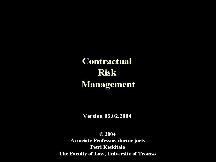 Contractual Risk Management Version 03. 02. 2004 © 2004 Associate Professor, doctor juris Petri