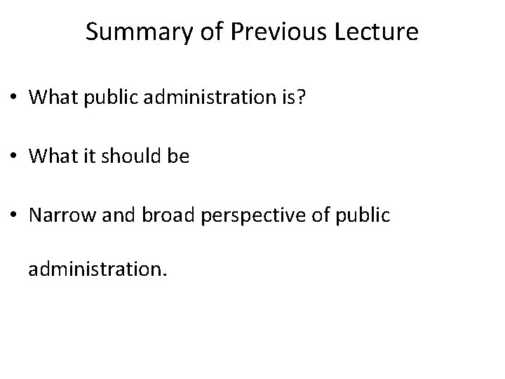 Summary of Previous Lecture • What public administration is? • What it should be