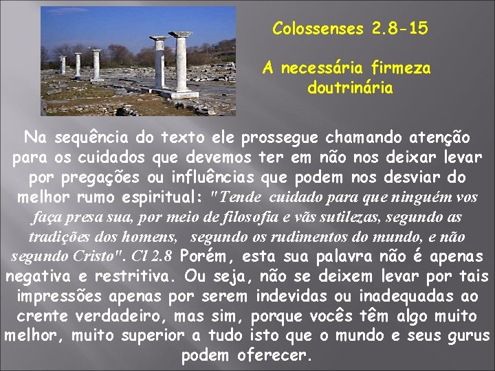 Colossenses 2. 8 -15 A necessária firmeza doutrinária Na sequência do texto ele prossegue