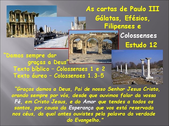 As cartas de Paulo III Gálatas, Efésios, Filipenses e Colossenses Estudo 12 “Damos sempre