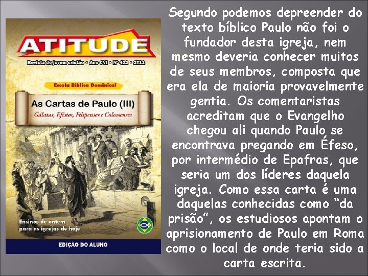 Segundo podemos depreender do texto bíblico Paulo não foi o fundador desta igreja, nem