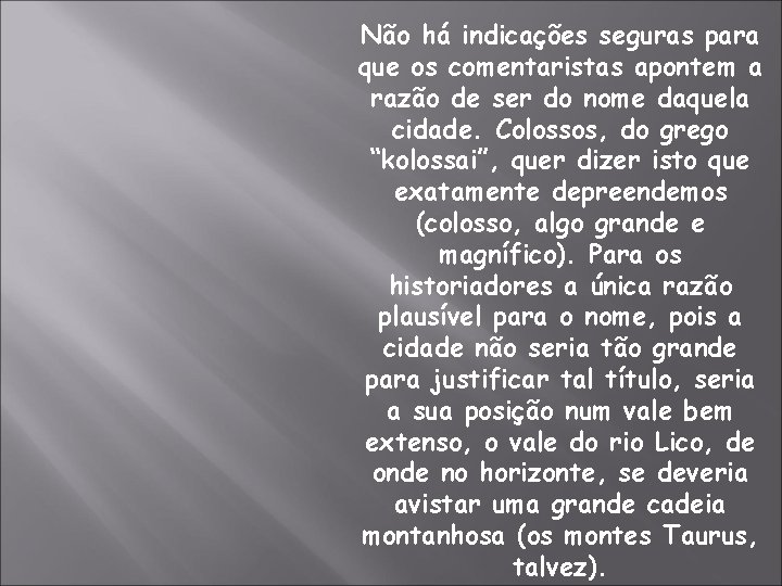 Não há indicações seguras para que os comentaristas apontem a razão de ser do