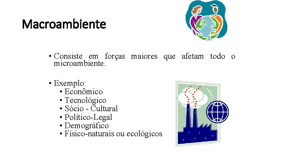 Macroambiente • Consiste em forças maiores que afetam todo o microambiente. • Exemplo: •