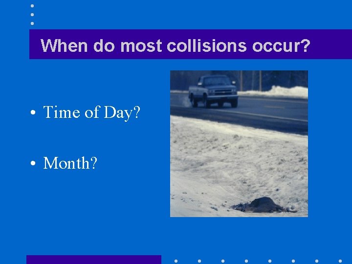 When do most collisions occur? • Time of Day? • Month? 