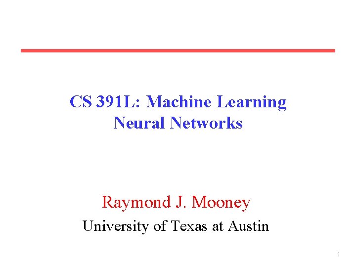 CS 391 L: Machine Learning Neural Networks Raymond J. Mooney University of Texas at