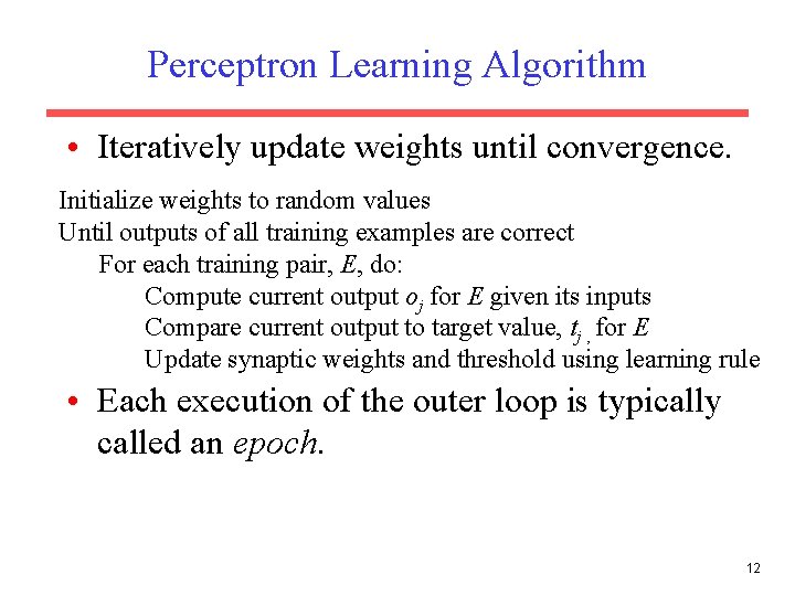 Perceptron Learning Algorithm • Iteratively update weights until convergence. Initialize weights to random values