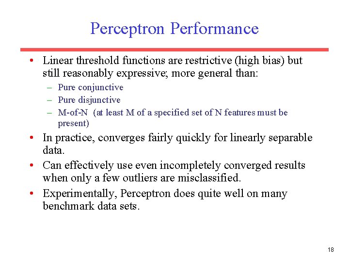 Perceptron Performance • Linear threshold functions are restrictive (high bias) but still reasonably expressive;