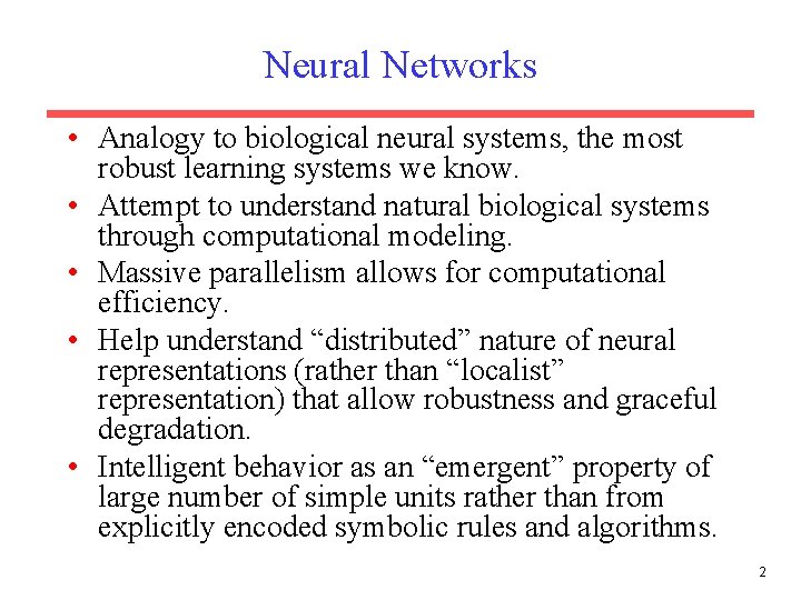 Neural Networks • Analogy to biological neural systems, the most robust learning systems we