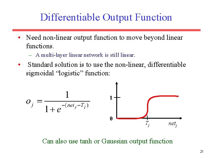 Differentiable Output Function • Need non-linear output function to move beyond linear functions. –