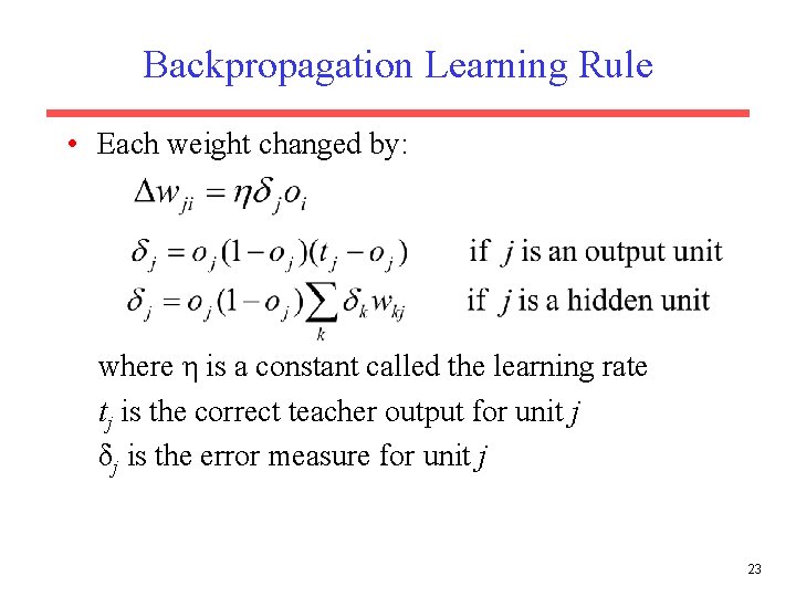 Backpropagation Learning Rule • Each weight changed by: where η is a constant called
