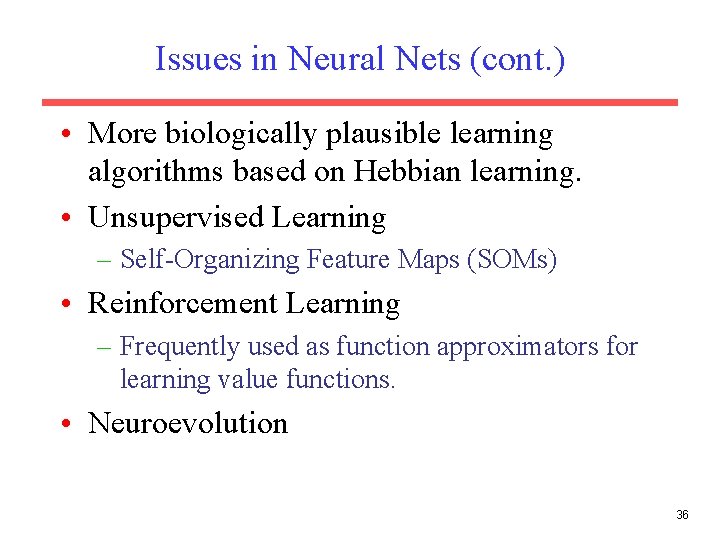 Issues in Neural Nets (cont. ) • More biologically plausible learning algorithms based on
