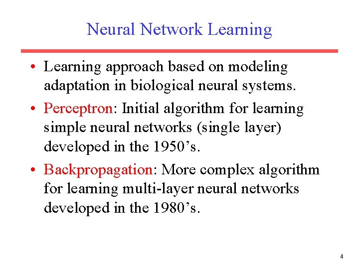 Neural Network Learning • Learning approach based on modeling adaptation in biological neural systems.