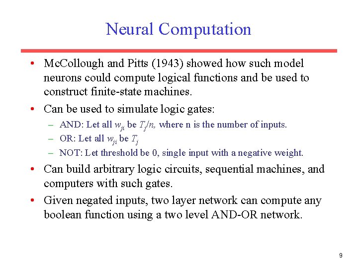 Neural Computation • Mc. Collough and Pitts (1943) showed how such model neurons could