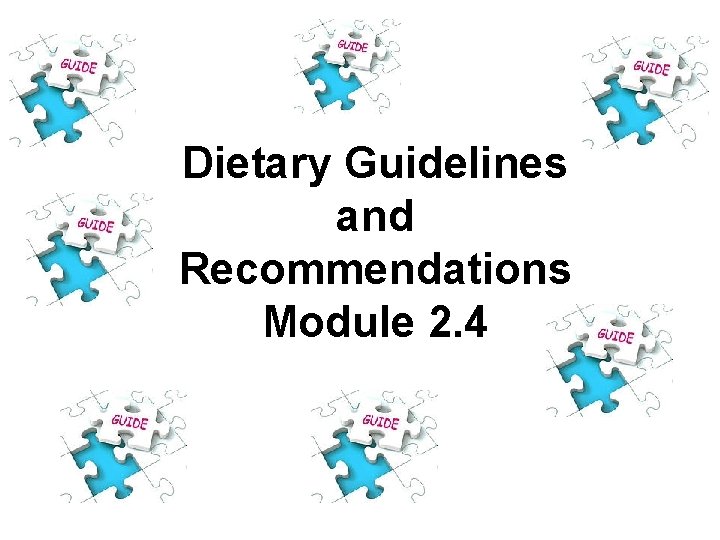 Dietary Guidelines and Recommendations Module 2. 4 