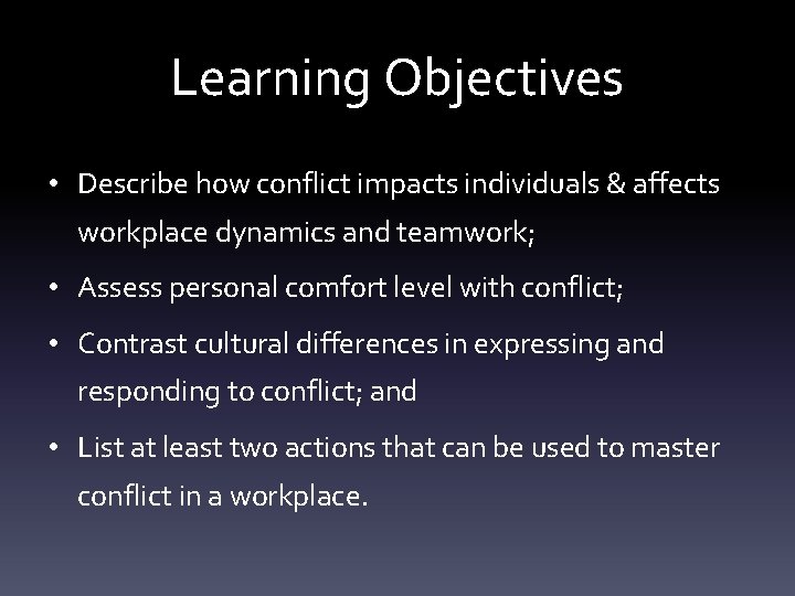 Learning Objectives • Describe how conflict impacts individuals & affects workplace dynamics and teamwork;
