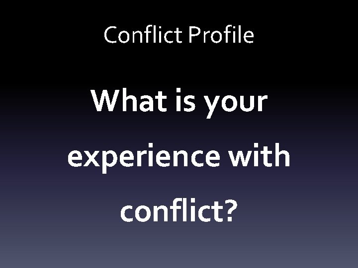 Conflict Profile What is your experience with conflict? 