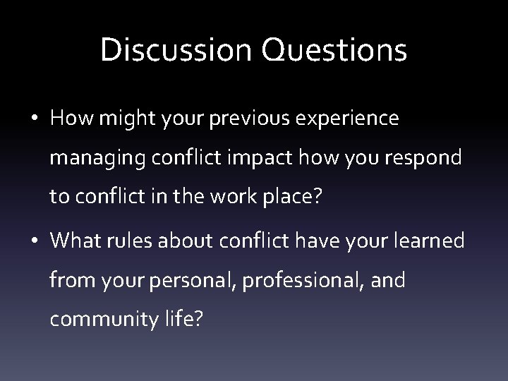 Discussion Questions • How might your previous experience managing conflict impact how you respond