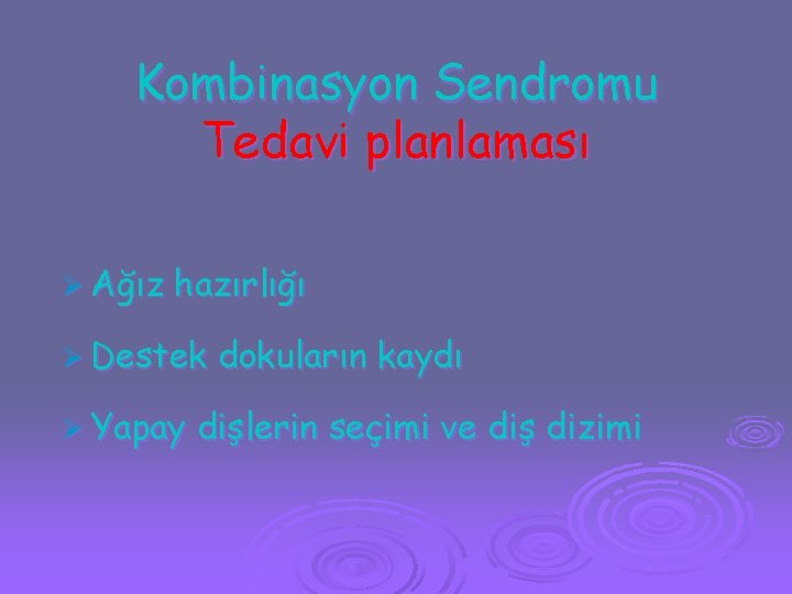 Kombinasyon Sendromu Tedavi planlaması Ø Ağız hazırlığı Ø Destek Ø Yapay dokuların kaydı dişlerin