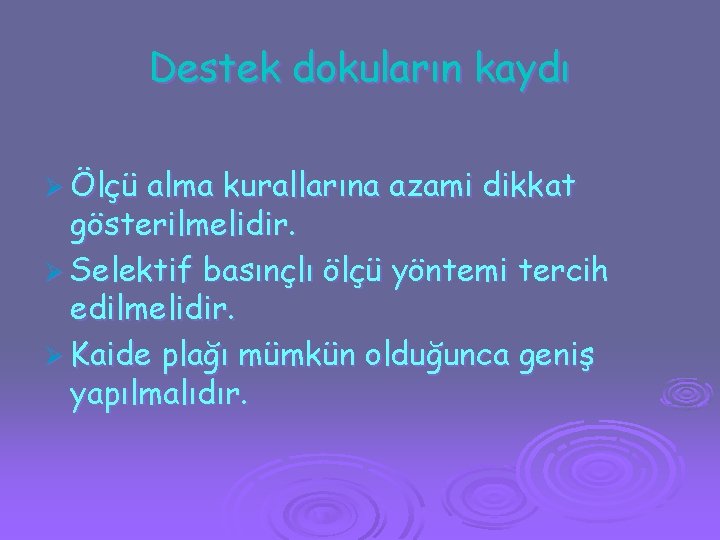 Destek dokuların kaydı Ø Ölçü alma kurallarına azami dikkat gösterilmelidir. Ø Selektif basınçlı ölçü