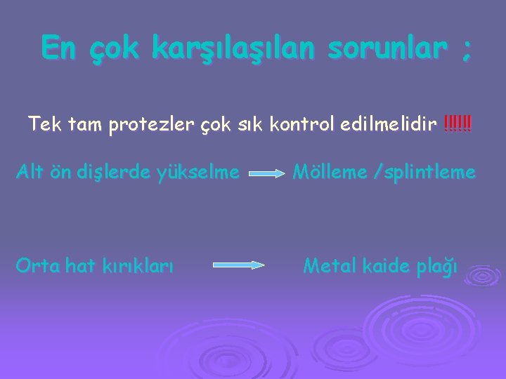 En çok karşılan sorunlar ; Tek tam protezler çok sık kontrol edilmelidir !!!!!! Alt