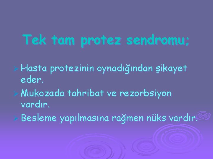 Tek tam protez sendromu; Ø Hasta protezinin oynadığından şikayet eder. Ø Mukozada tahribat ve