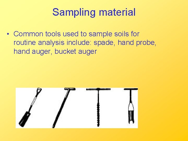 Sampling material • Common tools used to sample soils for routine analysis include: spade,