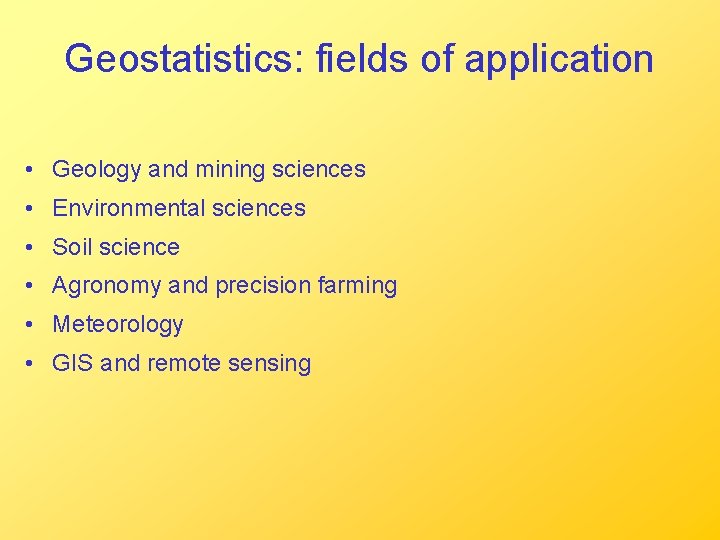 Geostatistics: fields of application • Geology and mining sciences • Environmental sciences • Soil