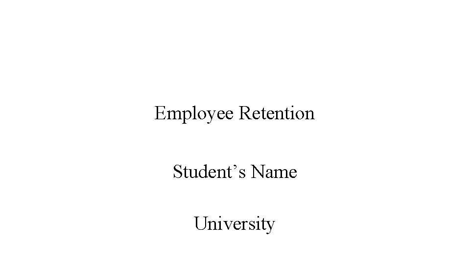 Employee Retention Student’s Name University 