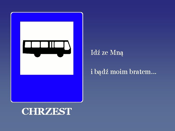 Idź ze Mną i bądź moim bratem. . . CHRZEST 