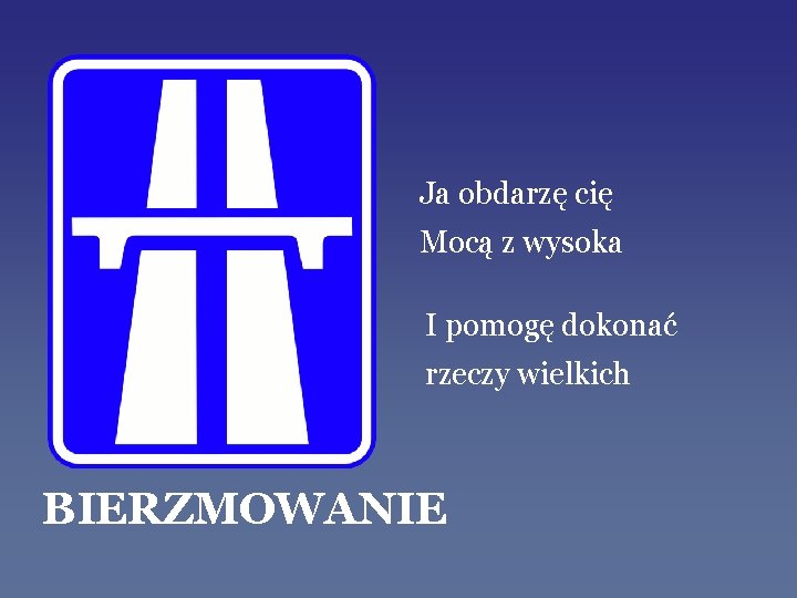 Ja obdarzę cię Mocą z wysoka I pomogę dokonać rzeczy wielkich BIERZMOWANIE 