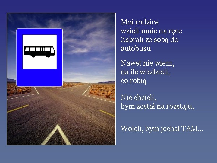 Moi rodzice wzięli mnie na ręce Zabrali ze sobą do autobusu Nawet nie wiem,