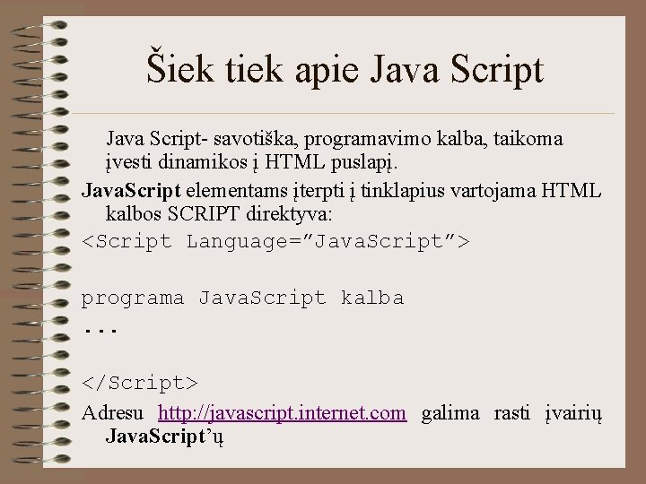 Šiek tiek apie Java Script- savotiška, programavimo kalba, taikoma įvesti dinamikos į HTML puslapį.