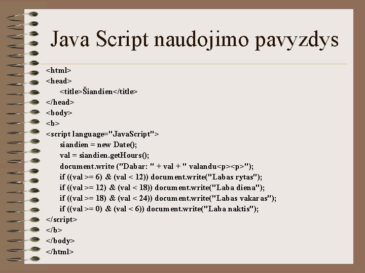 Java Script naudojimo pavyzdys <html> <head> <title>Šiandien</title> </head> <body> <b> <script language="Java. Script"> siandien