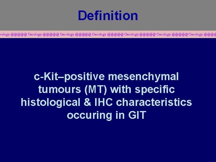 Definition cology @@@@@ Oncology @@@@@ Oncology @@@@ c-Kit–positive mesenchymal tumours (MT) with specific histological