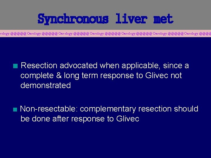 Synchronous liver met cology @@@@@ Oncology @@@@@ Oncology @@@@ ■ Resection advocated when applicable,