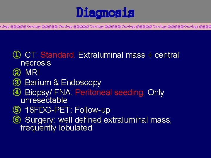 Diagnosis cology @@@@@ Oncology @@@@@ Oncology @@@@ ① CT: Standard. Extraluminal mass + central