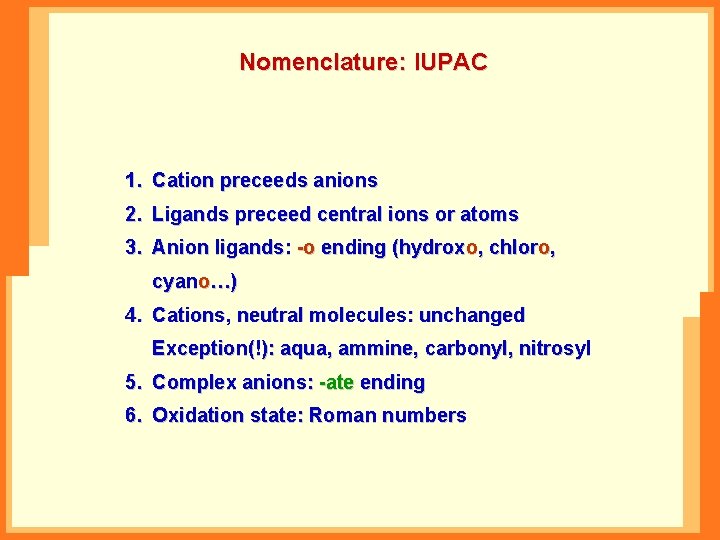 Nomenclature: IUPAC 1. Cation preceeds anions 2. Ligands preceed central ions or atoms 3.