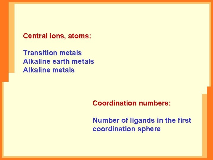 Central ions, atoms: Transition metals Alkaline earth metals Alkaline metals Coordination numbers: Number of