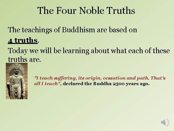 The Four Noble Truths The teachings of Buddhism are based on 4 truths. Today