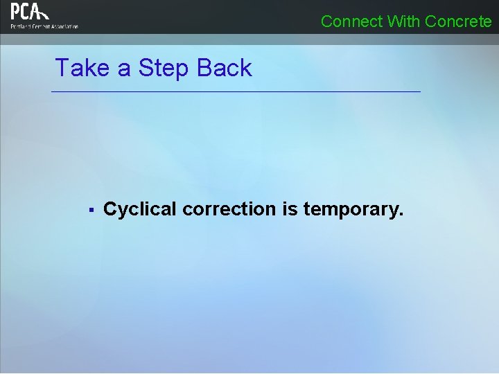 Connect With Concrete Take a Step Back § Cyclical correction is temporary. Connect With Concrete Take a Step Back § Cyclical correction is temporary.