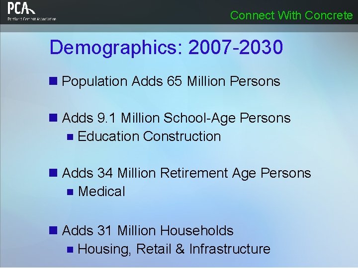 Connect With Concrete Demographics: 2007 -2030 n Population Adds 65 Million Persons n Adds Connect With Concrete Demographics: 2007 -2030 n Population Adds 65 Million Persons n Adds
