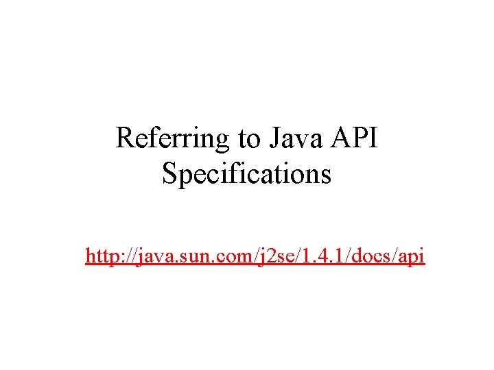 Referring to Java API Specifications http: //java. sun. com/j 2 se/1. 4. 1/docs/api 