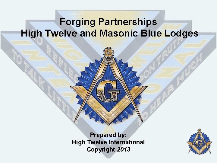 Forging Partnerships High Twelve and Masonic Blue Lodges Prepared by: High Twelve International Copyright