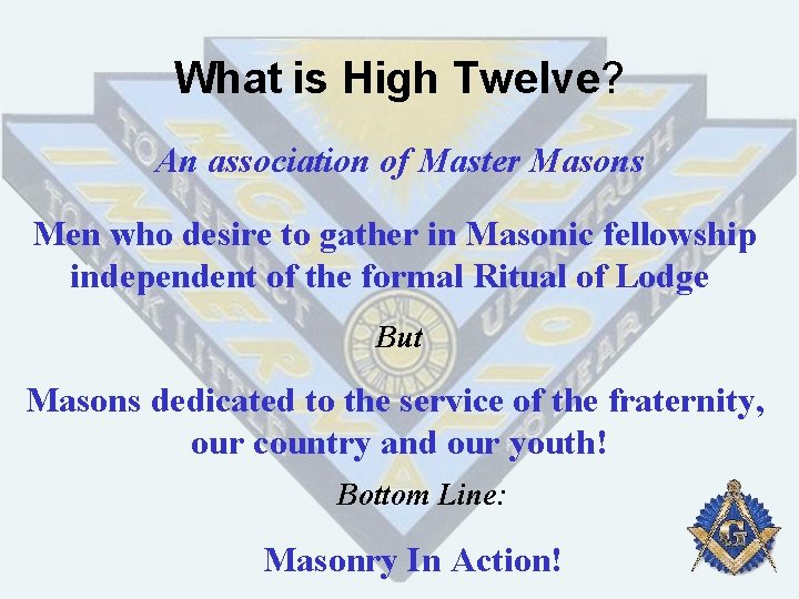 What is High Twelve? An association of Master Masons Men who desire to gather