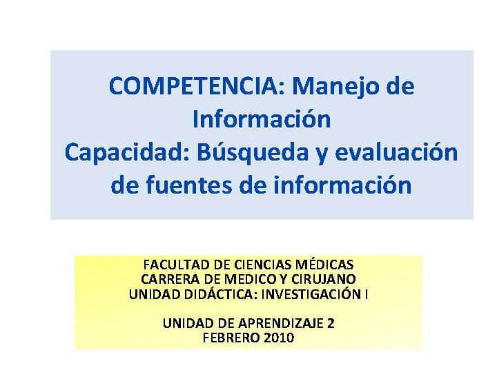 COMPETENCIA: Manejo de Información Capacidad: Búsqueda y evaluación de fuentes de información FACULTAD DE